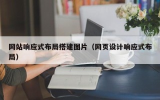 伊犁网站响应式布局搭建图片（网页设计响应式布局）