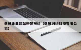 伊犁盐城企业网站搭建报价（盐城网络科技有限公司）