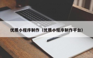 伊犁优质小程序制作（优质小程序制作平台）